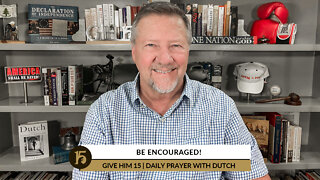 Be Encouraged! | Give Him 15: Daily Prayer with Dutch | August 5, 2022