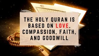 The Holy Quran Is Based on Love, Compassion, Faith, and Goodwill