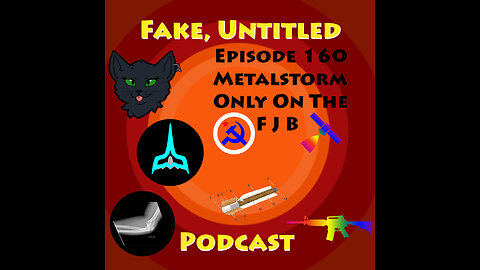 Fake, Untitled Podcast: Episode 160 - Metalstorm Only On The FJB