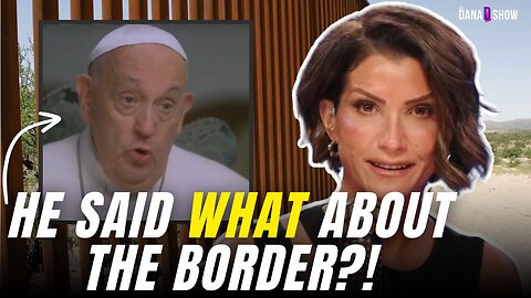 Dana Loesch Can't Believe How THE POPE Described US Border Policy | The Dana Show