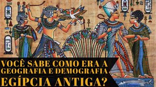 VOCÊ SABE COMO ERA A GEOGRAFIA E DEMOGRAFIA EGÍPCIA ANTIGA?