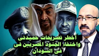 هام وعاجل تصريح خطير ل حميدتى واخوة يكشف الخطه الاماراتية وسر اختفاء الجنود المصريين فى السودان