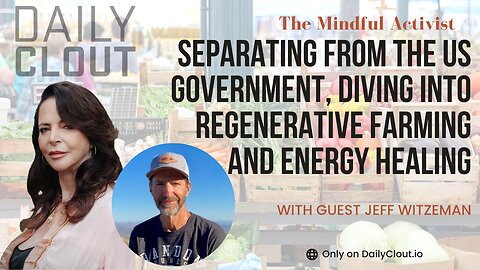 Separating From the US Government, Diving into Regenerative Farming and Energy Healing