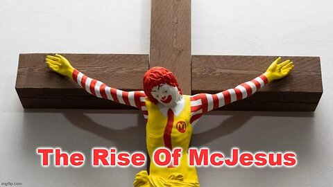 The Rise Of McJesus - A Mockery Of Madness In The End Times
