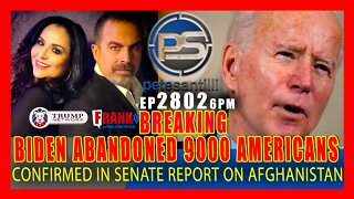 EP 2802-6PM Senate Confirms Biden Abandoned At Least 9,000 Americans In Afghanistan
