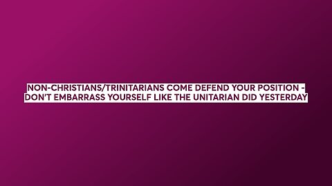 NON-CHRISTIANS/TRINITARIANS DEFEND YOUR BELIEF - COME EMBARRASS URSELF LIKE THE UNITARIAN YESTERDAY