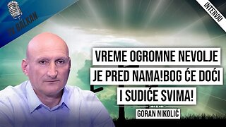 Goran Nikolić-Vreme ogromne nevolje je pred nama!