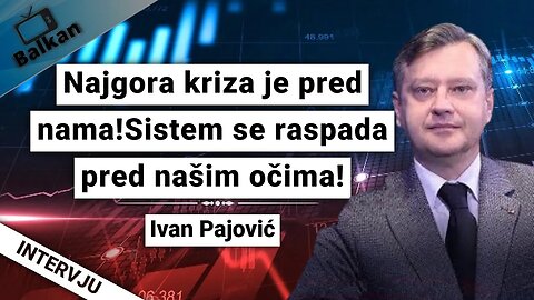 Ivan Pajović-Najgora kriza je pred nama!Sistem se raspada pred našim očima!