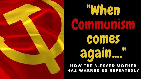 "When communism comes again..."-How The Blessed Mother has tried to warn us