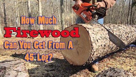 How Much Firewood Can You Get From A 45' Log?