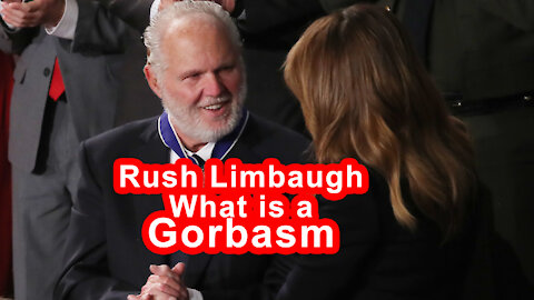 Rush Limbaugh ......What is a Gorbasm