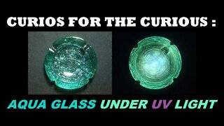 CURIOS for the CURIOUS [70] : Aqua Glass under UV Light
