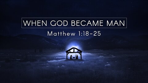 Dec. 6, 2023 - Midweek Service - When God Became Man (Matt. 1:18-25)