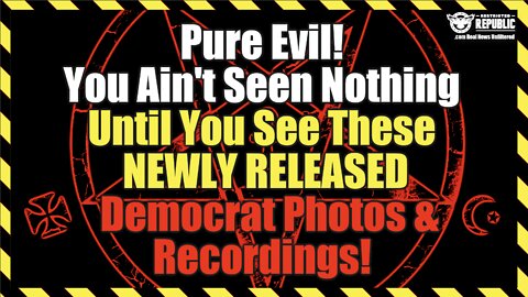 Pure Evil! You Ain’t Seen Nothing Until You See These NEWLY RELEASED Democrat Photos And Recordings!