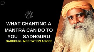 What Chanting A Mantra Can Do to You – Sadhguru