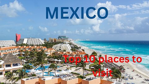 Top 10 places to visit in Mexico
