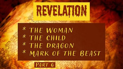 The Woman, The Child, The Dragon, and The Mark of the Beast - Revelation (Part 6)