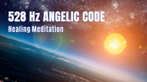 528 Hz ANGELIC CODE Healing Meditation