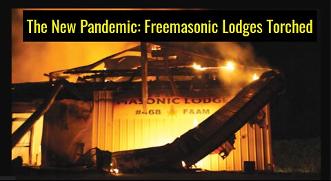 The New Global Pandemic: Why Are So Many Freemasonic Lodges Getting Torched to the Ground?