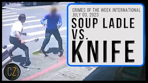 Crimes Of The Week International: July 7, 2023 | The Soup Ladle vs. Knife & MORE World Crime News
