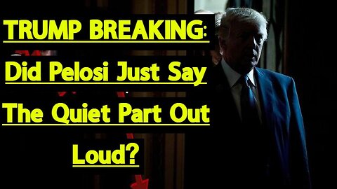 TRUMP BREAKING: Did Pelosi Just Say The Quiet Part Out Loud?