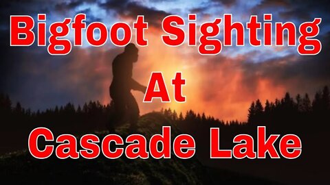 Bigfoot Sighting At Cascade Lake