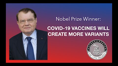 Nobel Prize Winning Scientist: COVID-19 VACCINES WILL CAUSE CORONAVIRUS VARIANTS