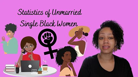 Statistics of Unmarried Single Black Women | Self Development in Wifehood