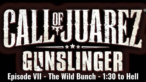 Call of Juarez - Gunslinger - Episode VII - The Wild Bunch - 1:30 to Hell