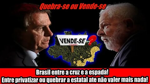 ENTRE PRIVATIZAR OU QUEBRAR A ESTATAL ATÉ NÃO VALER MÁS NADA!!! BRASIL ENTRE A CRUZ E A ESPADA!!!