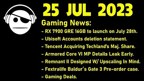 Gaming News | RX 7900 GRE | Ubisoft accounts | Armored Core VI | Remnant II | Deals | 25 JUL 2023