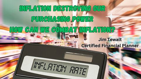 Inflation Destroying Our Purchasing Power | How To Combat Inflation| Jim Tewalt CFP
