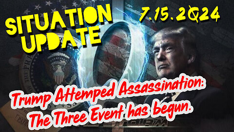Situation Update 7.15.2Q24 ~ Trump Attemped Assassination- The Three Event has begun.