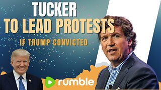 Tucker Carlson to lead protests if Trump convicted