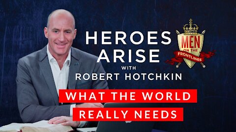 What the World Really Needs // Heroes Arise with Robert Hotchkin