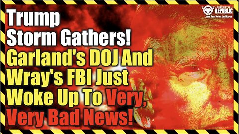 Trump Storm Gathers! Garland’s DOJ And Wray’s FBI Just Woke Up To Very, Very Bad News!