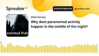 Why do ghosts and paranormal activity happen in the middle of the night?