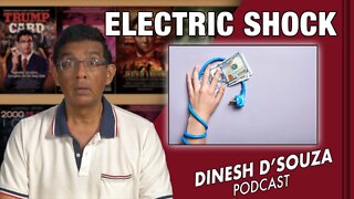 ELECTRIC SHOCK Dinesh D’Souza Podcast Ep377