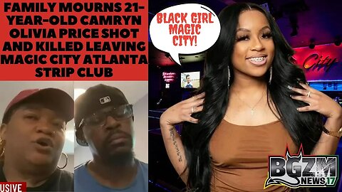 Family mourns 21 year old Camryn Olivia Price shot and killed leaving Magic City Atlanta Strip Club