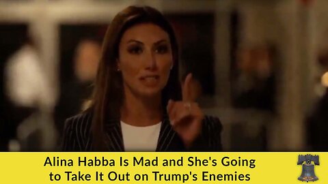 Alina Habba Is Mad and She's Going to Take It Out on Trump's Enemies