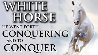 White Horse: He went forth Conquering and to Conquer 09/29/2023
