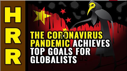 The Coronavirus PANDEMIC achieves top GOALS for GLOBALISTS