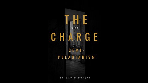 The False Charge of Semi-Pelagianism, By David Dunlap