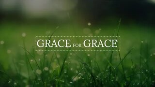 12 Grace for Grace - His Own Purpose & Grace (7-14-2022)