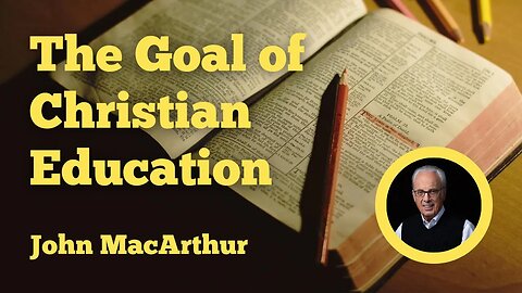 The Goal of Christian Education - John MacArthur, The Master's University #johnmacarthur #christ