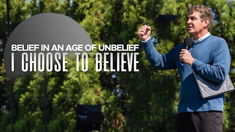 Belief in a Age of Unbelief - I Choose to Believe