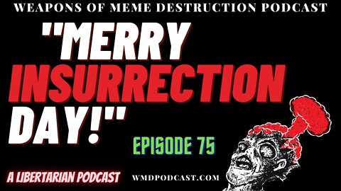 "MERRY INSURRECTION DAY!" - WMD Episode 75 (A Libertarian Podcast)
