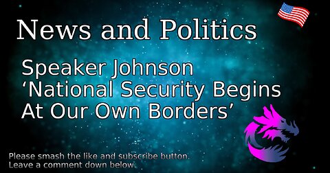 Speaker Johnson ‘National Security Begins At Our Own Borders’