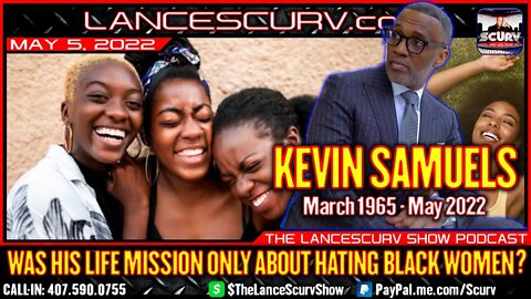 KEVIN SAMUELS DIES | MARCH 1965 - MAY 2022 | WAS HIS LIFE MISSION ONLY ABOUT HATING BLACK WOMEN?