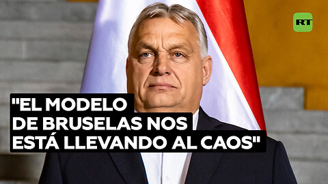 El primer ministro húngaro critica el modelo europeo de Bruselas